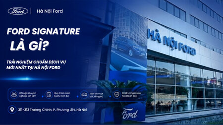 Ford Signature Là Gì? Chuẩn Dịch Vụ Mới Tại Hà Nội Ford